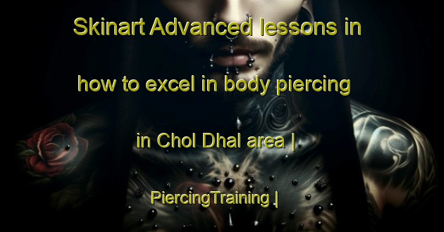 Skinart Advanced lessons in how to excel in body piercing in Chol Dhal area | PiercingTraining | PiercingClasses | SkinartTraining-Pakistan